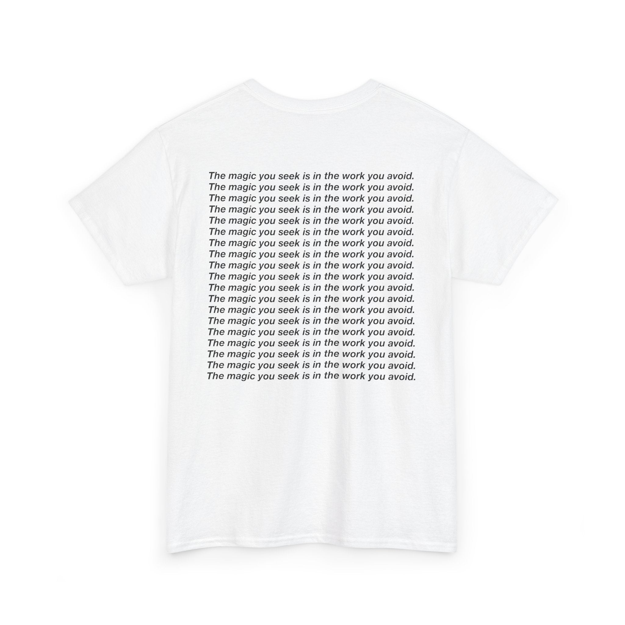 THE MAGIC YOU SEEK IS IN THE WORK TEE