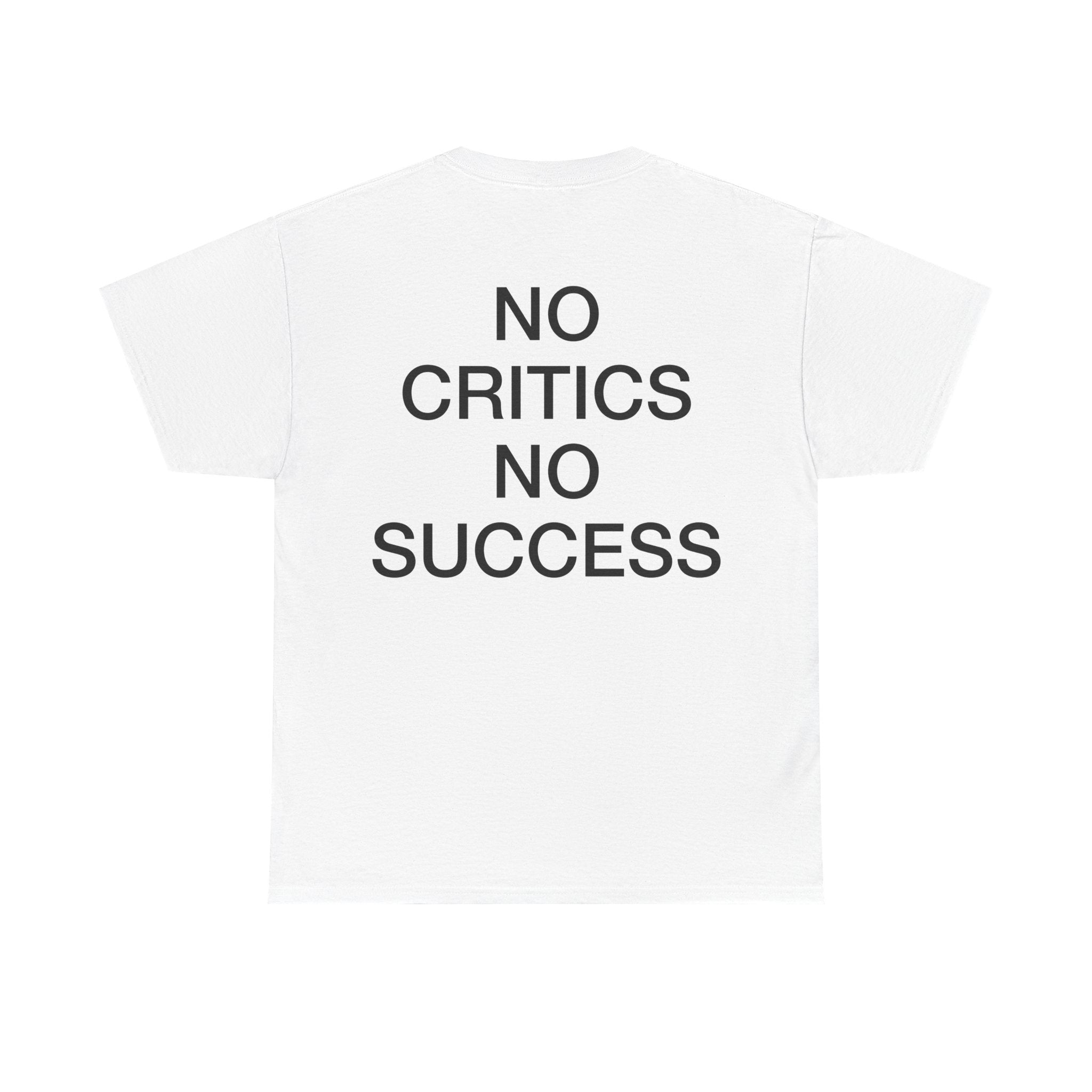 NO CRITICS NO SUCCESS TEE