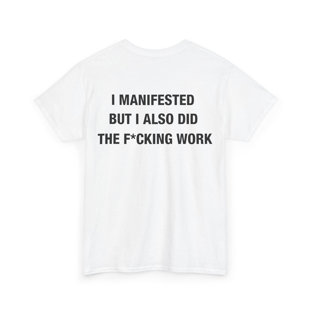 I MANIFESTED BUT I ALSO DID THE F*CKING WORK TEE