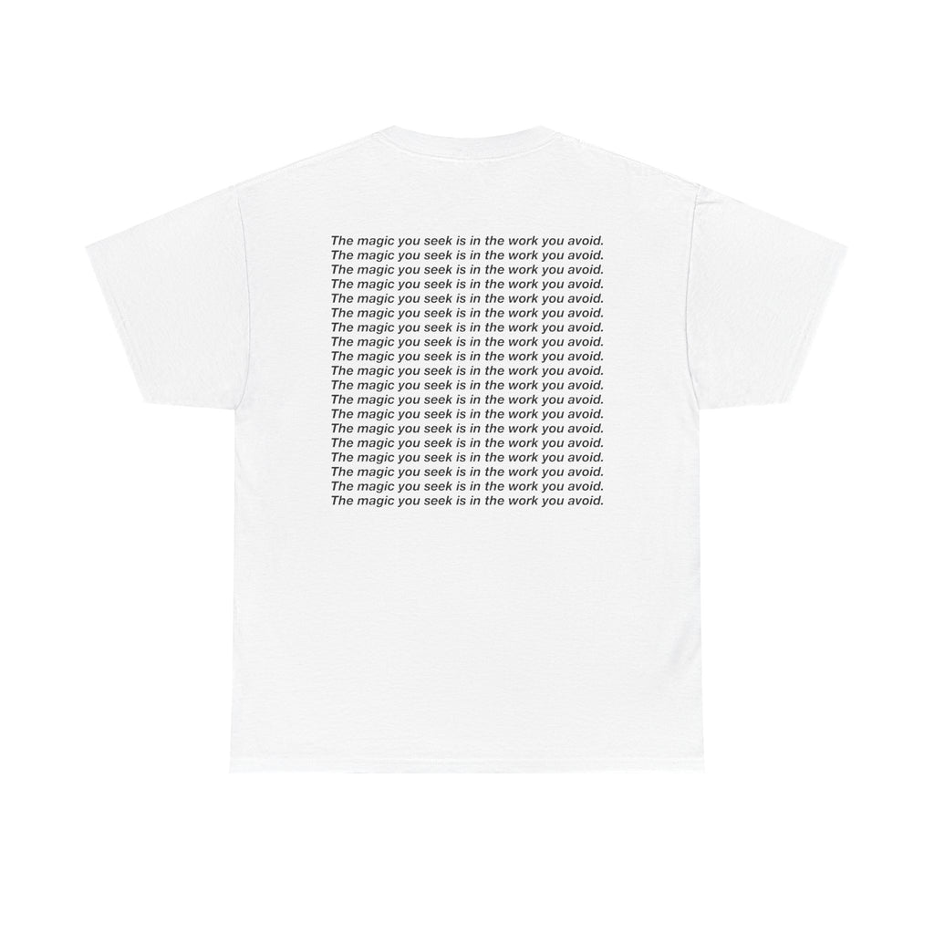 THE MAGIC YOU SEEK IS IN THE WORK TEE