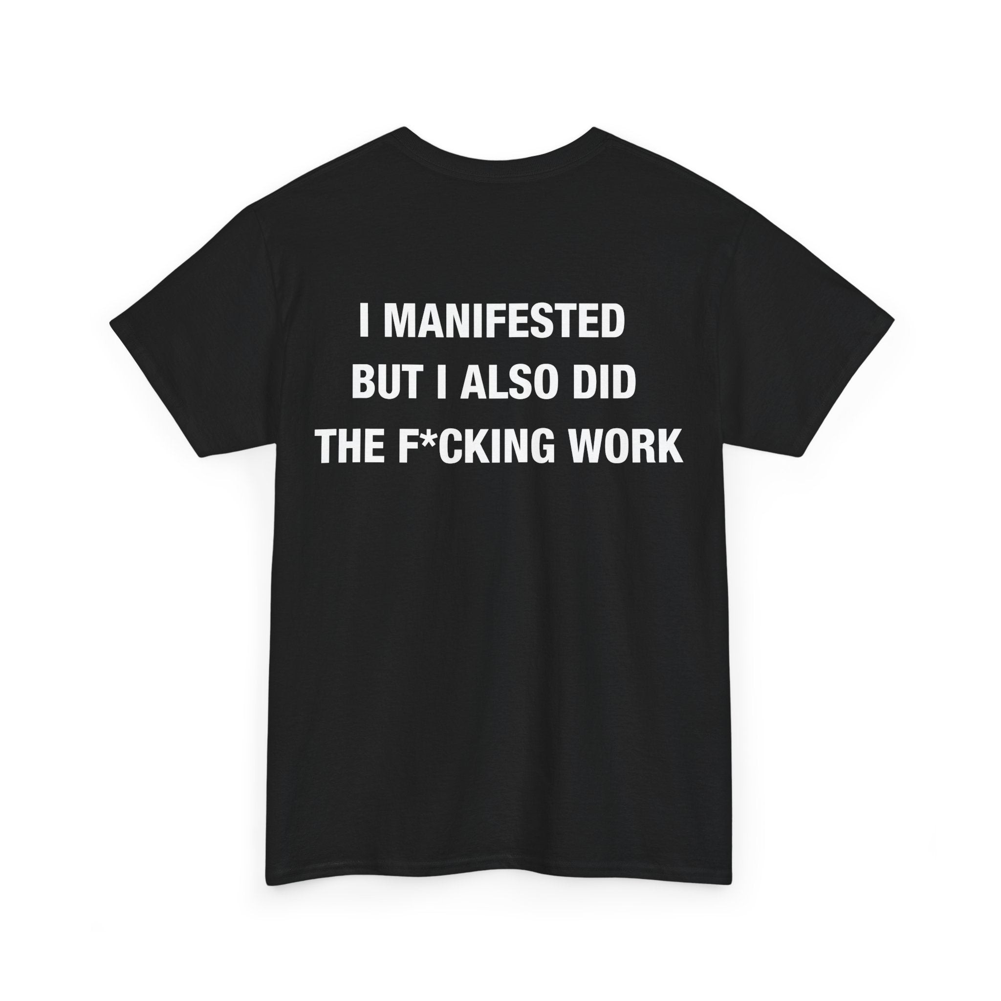 I MANIFESTED BUT I ALSO DID THE F*CKING WORK TEE