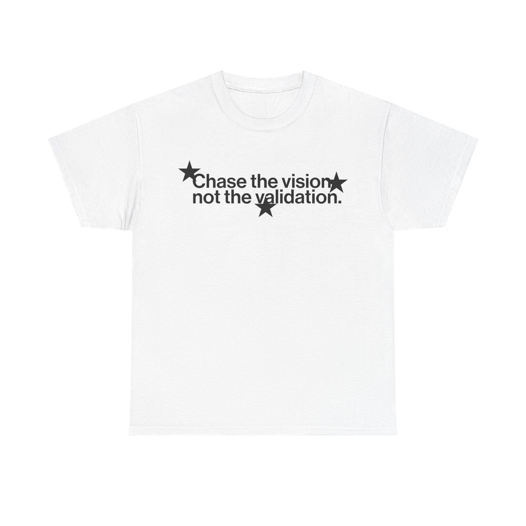 CHASE THE VISION NOT THE VALIDATION TEE