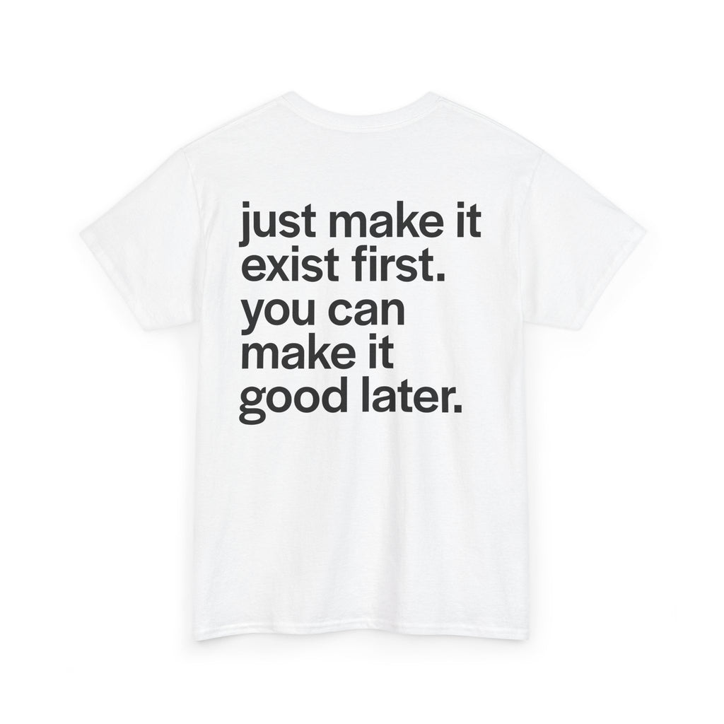 JUST MAKE IT EXIST FIRST TEE