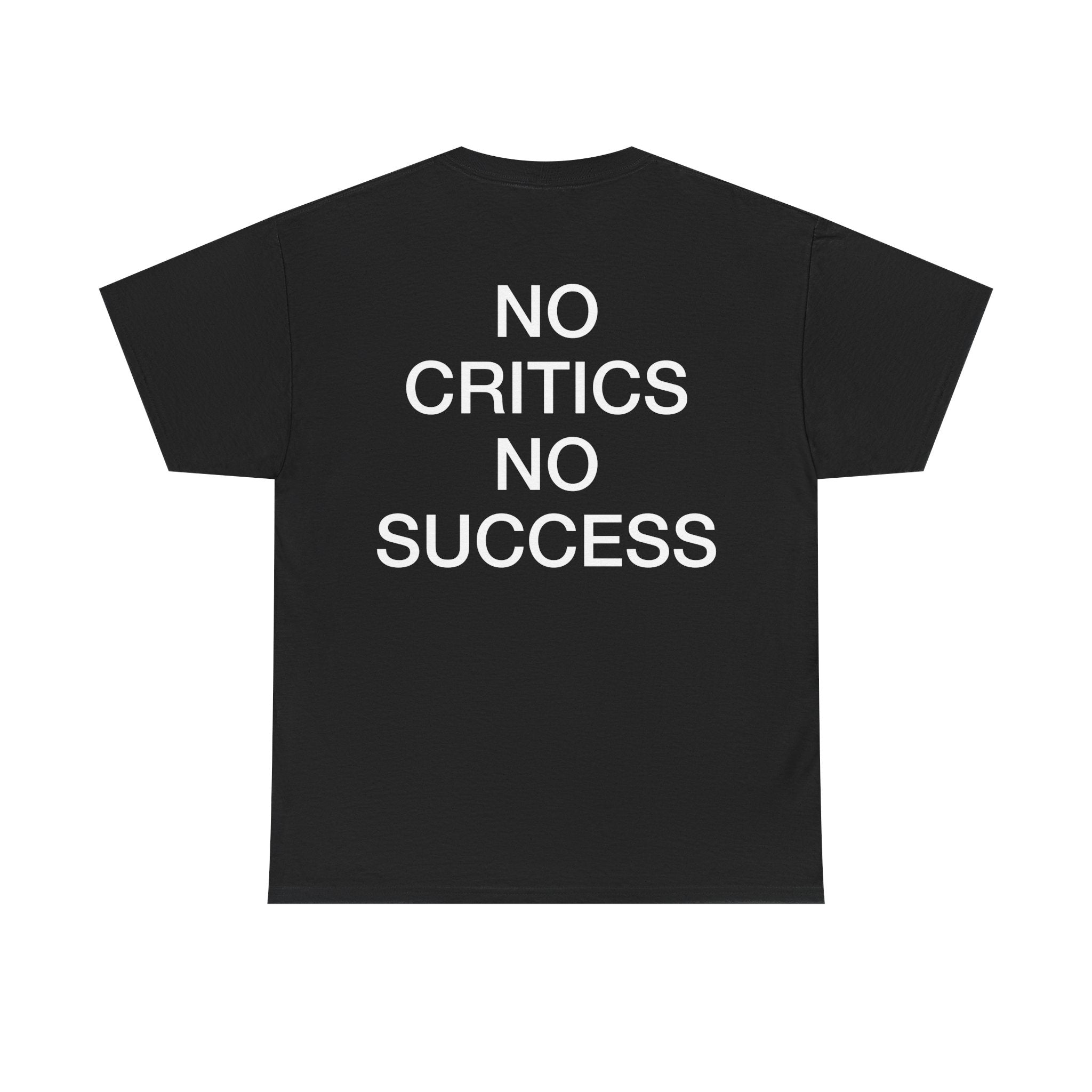 NO CRITICS NO SUCCESS TEE
