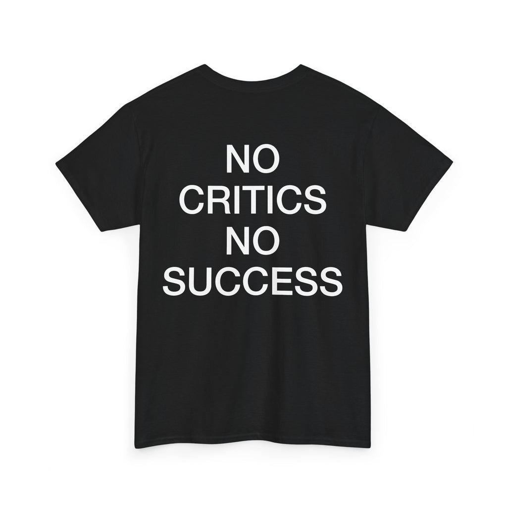 NO CRITICS NO SUCCESS TEE