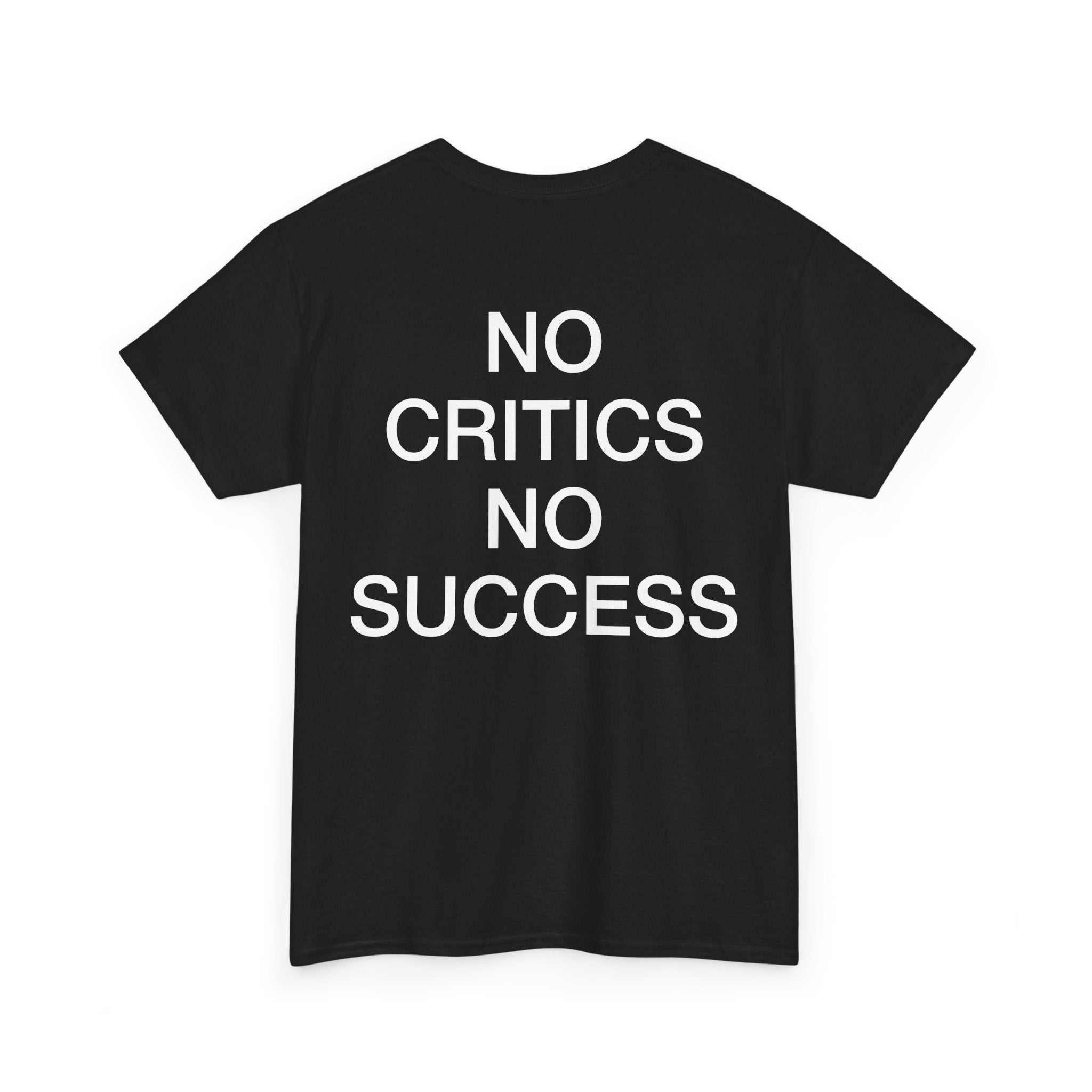 NO CRITICS NO SUCCESS TEE