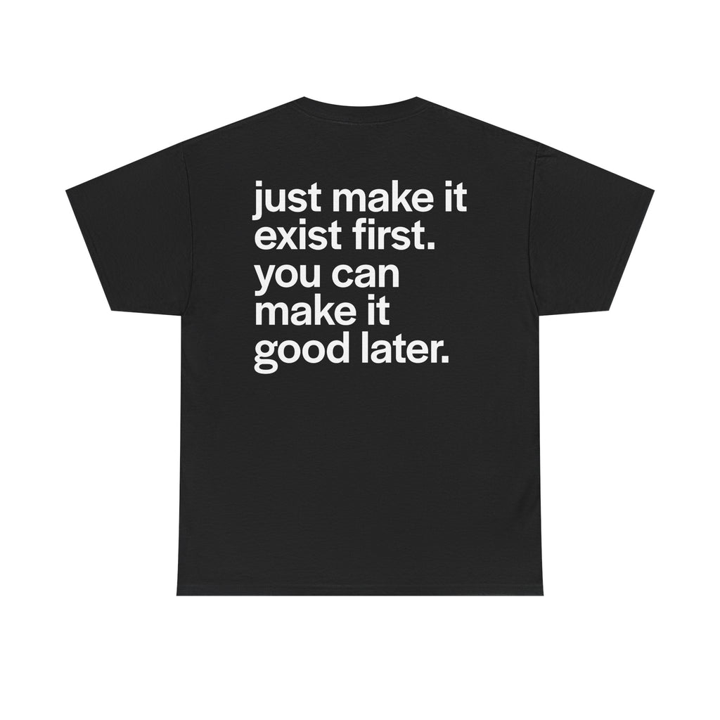 JUST MAKE IT EXIST FIRST TEE