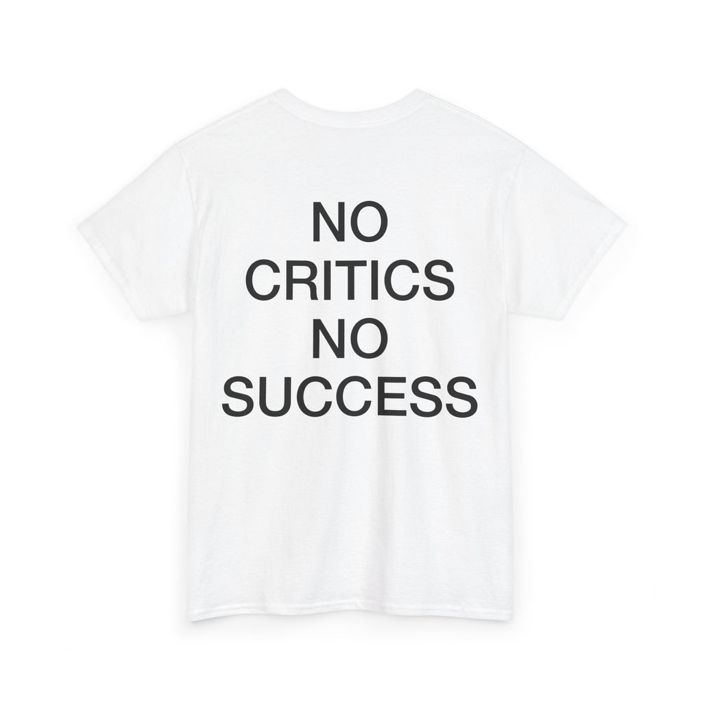 NO CRITICS NO SUCCESS TEE