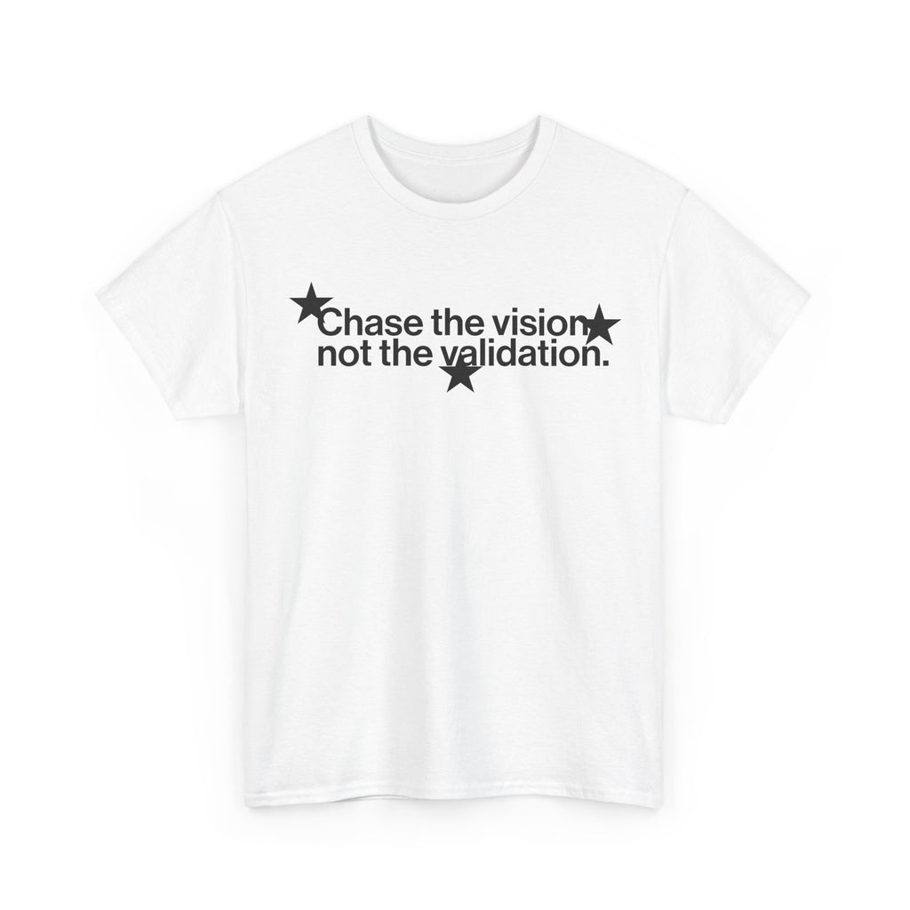 CHASE THE VISION NOT THE VALIDATION TEE